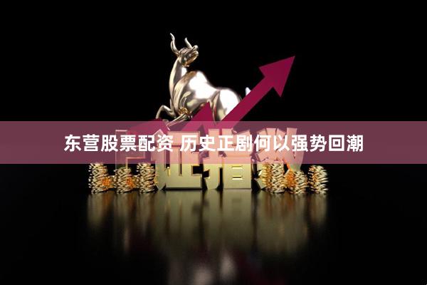 东营股票配资 历史正剧何以强势回潮